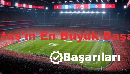 Beşiktaş’ın En Büyük Başarıları