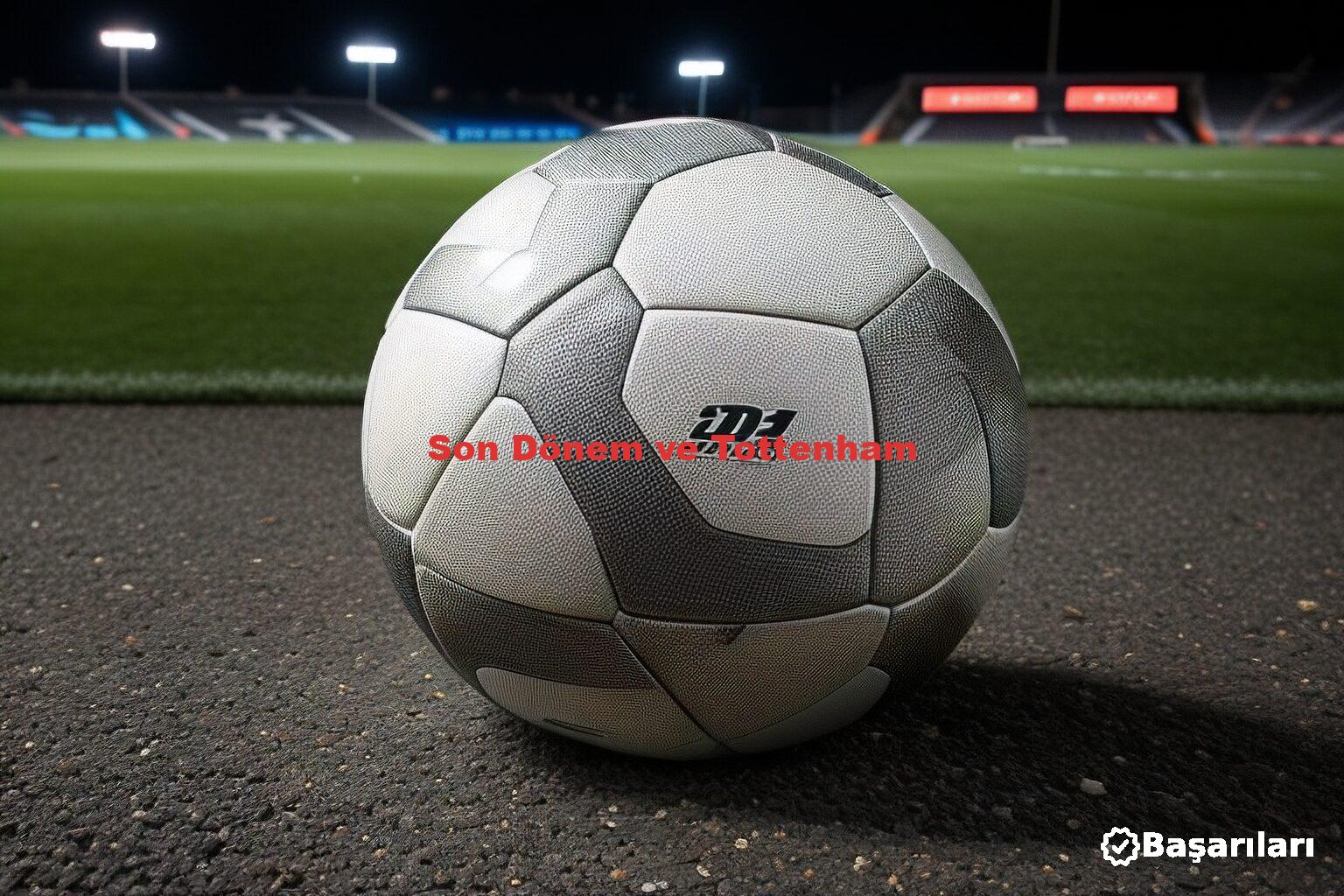 Son Dönem ve Tottenham