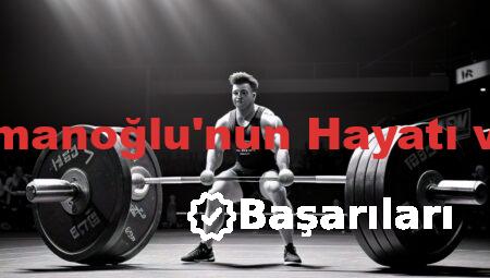 Naim Süleymanoğlu’nun Hayatı ve Başarıları