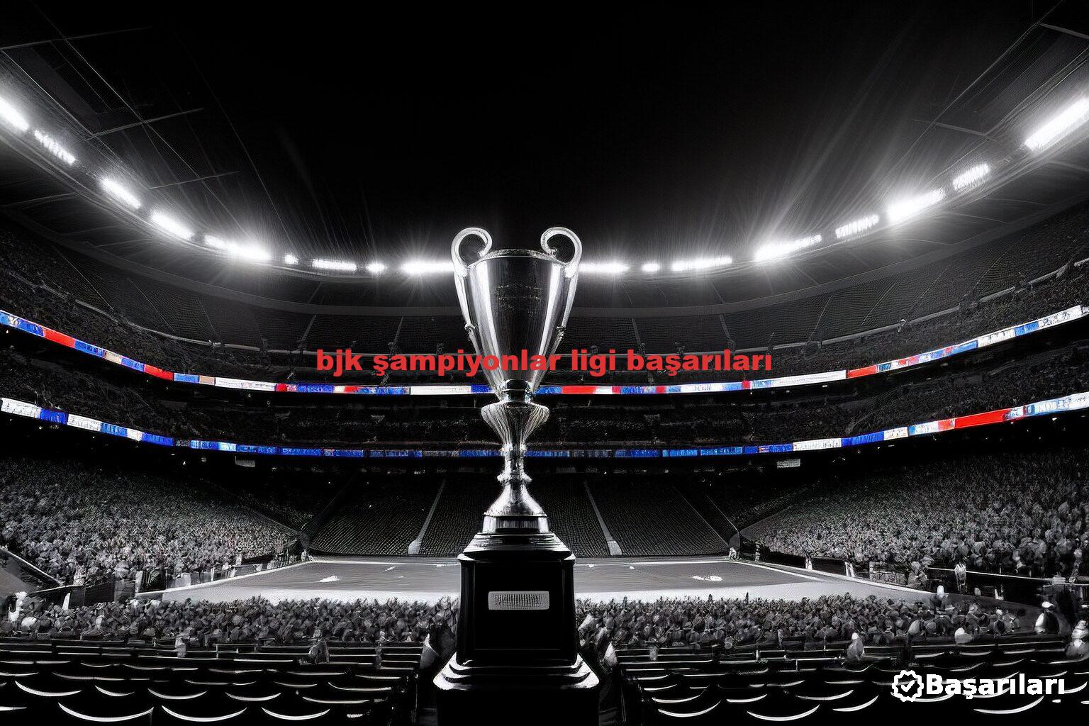 bjk şampiyonlar ligi başarıları