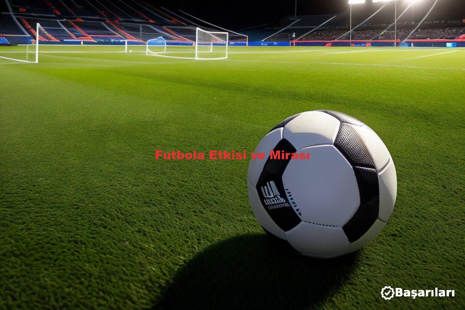 Futbola Etkisi ve Mirası