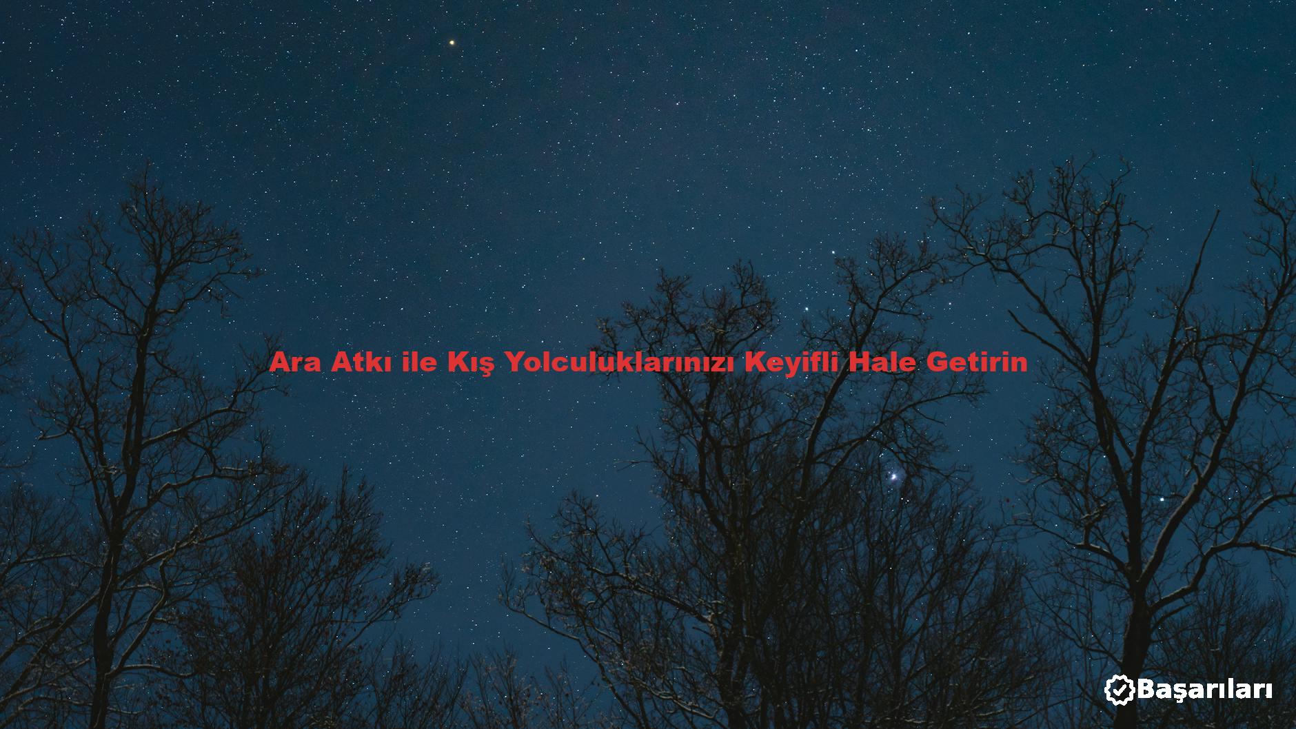 Ara Atkı ile Kış Yolculuklarınızı Keyifli Hale Getirin