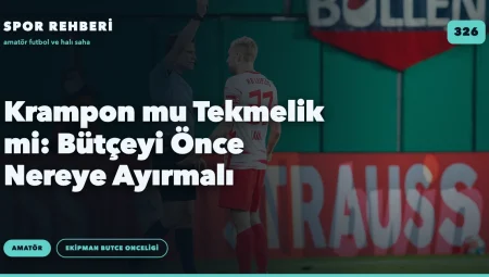Krampon mu Tekmelik mi: Bütçeyi Önce Nereye Ayırmalı