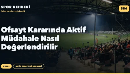 Ofsayt Kararında Aktif Müdahale Nasıl Değerlendirilir
