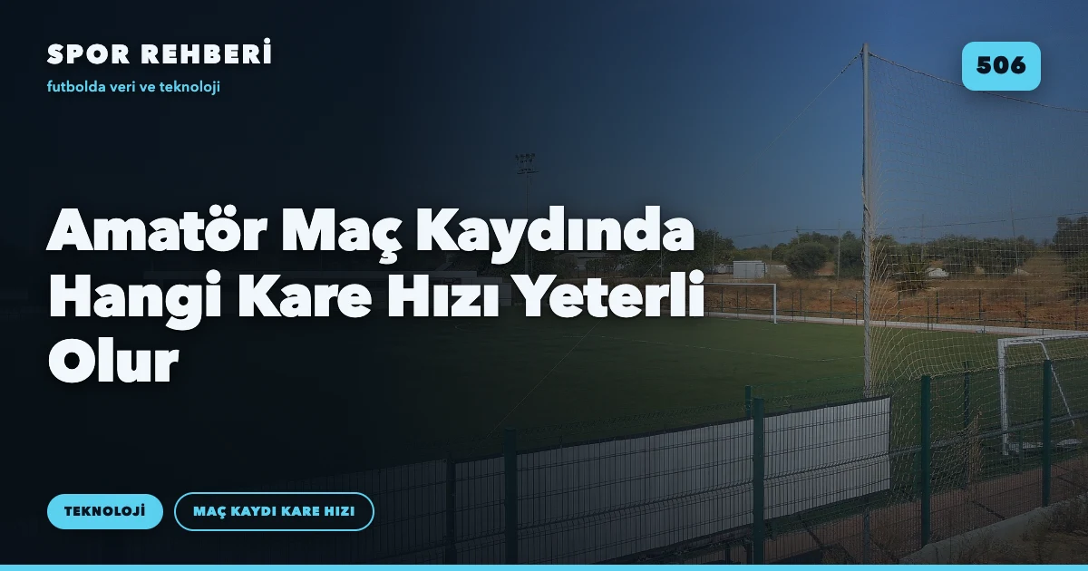 Amatör Maç Kaydında Hangi Kare Hızı Yeterli Olur