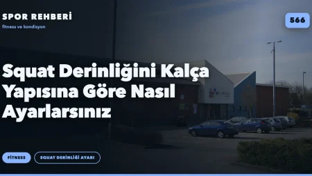 Squat Derinliğini Kalça Yapısına Göre Nasıl Ayarlarsınız