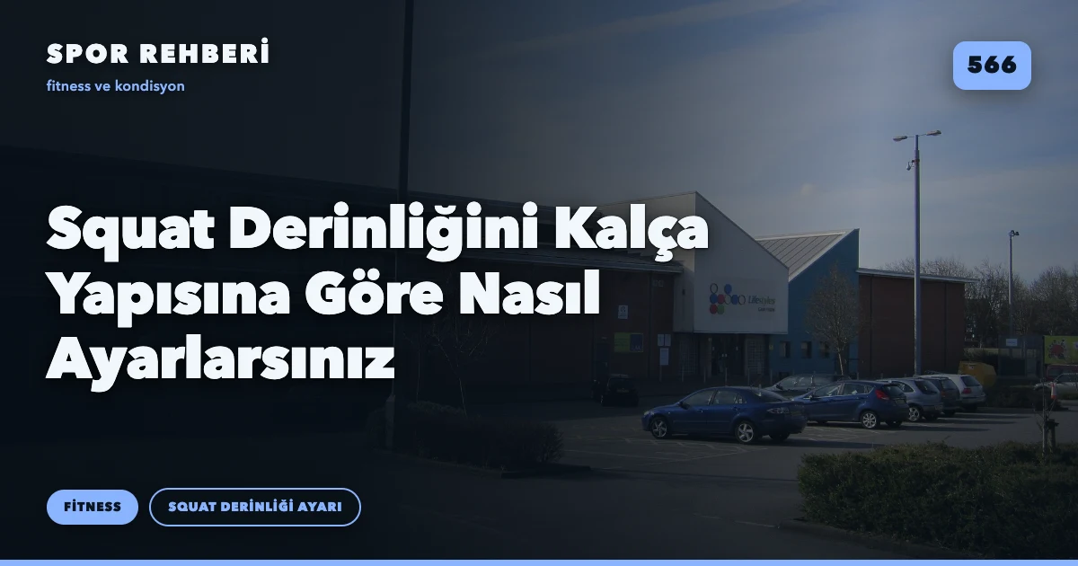 Squat Derinliğini Kalça Yapısına Göre Nasıl Ayarlarsınız
